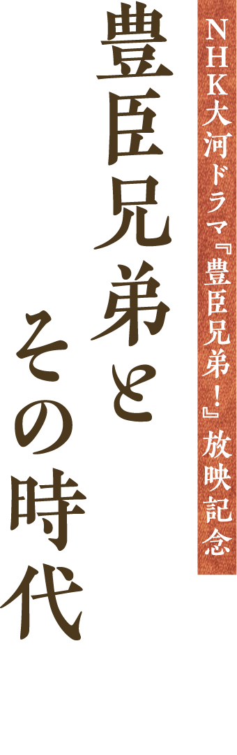 NHK大河ドラマ『豊臣兄弟！』放映記念 豊臣兄弟とその時代展